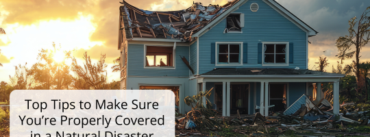 Top Tips to Make Sure You’re Properly Covered in a Natural Disaster